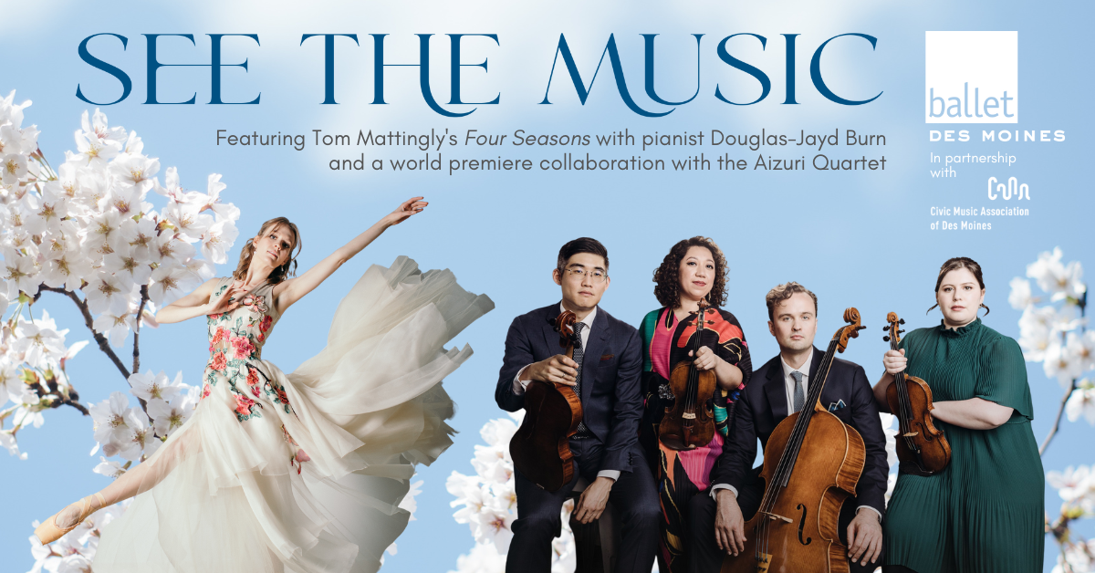 See the Music (Hear the Dance) Featuring Ballet Des Moines and Aizuri Quartet